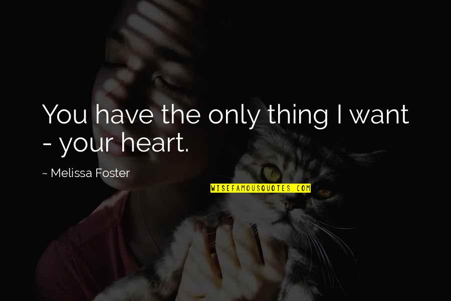 Foster Quotes By Melissa Foster: You have the only thing I want -