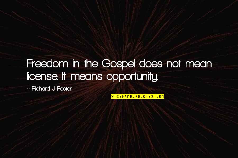 Foster Quotes By Richard J. Foster: Freedom in the Gospel does not mean license.