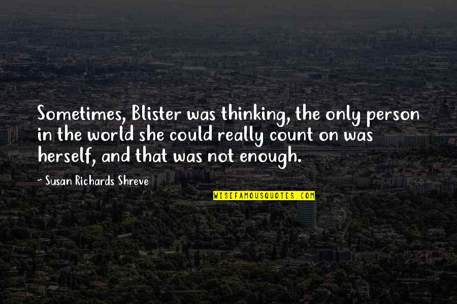 Foster Siblings Quotes By Susan Richards Shreve: Sometimes, Blister was thinking, the only person in