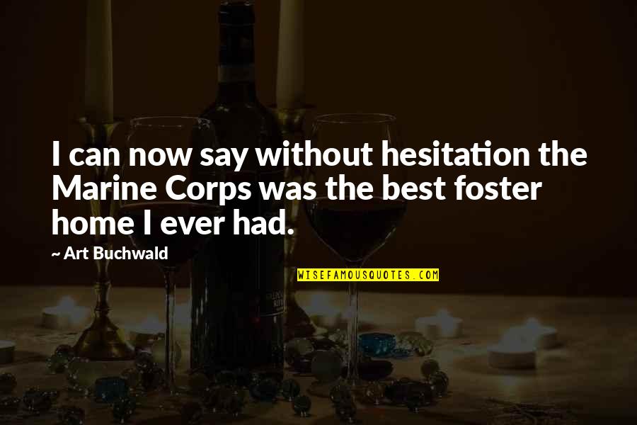 Foster Youth Quotes By Art Buchwald: I can now say without hesitation the Marine
