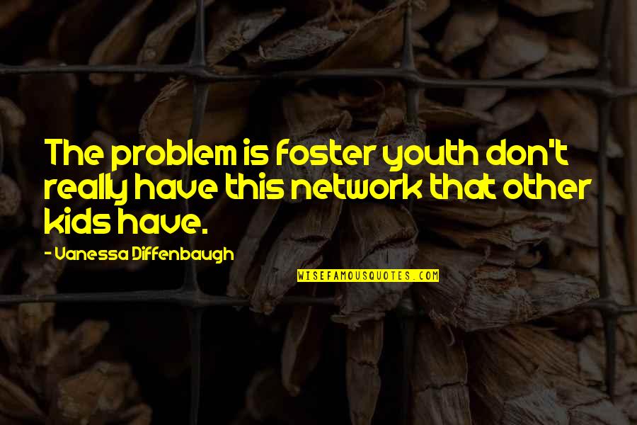 Foster Youth Quotes By Vanessa Diffenbaugh: The problem is foster youth don't really have