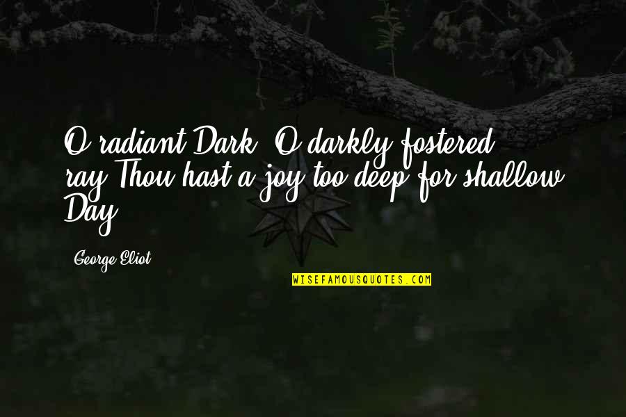 Fostered Quotes By George Eliot: O radiant Dark! O darkly fostered ray!Thou hast