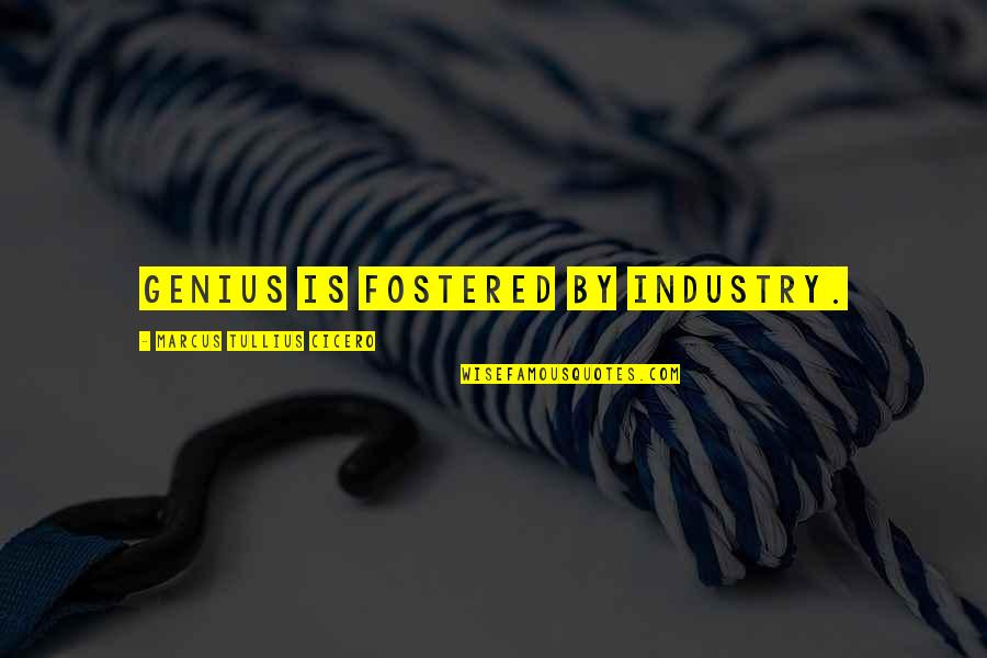 Fostered Quotes By Marcus Tullius Cicero: Genius is fostered by industry. Fostered Quotes By Marcus Tullius Cicero: Genius is fostered by industry.