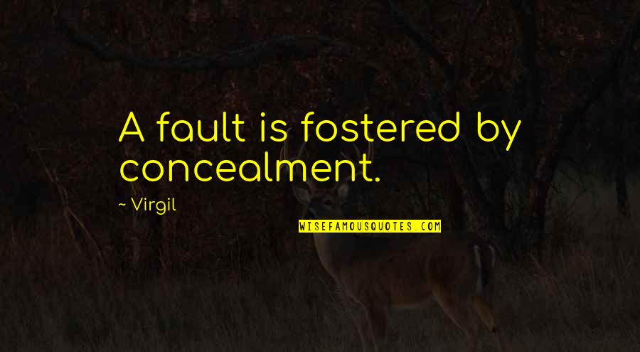 Fostered Quotes By Virgil: A fault is fostered by concealment. Fostered Quotes By Virgil: A fault is fostered by concealment.
