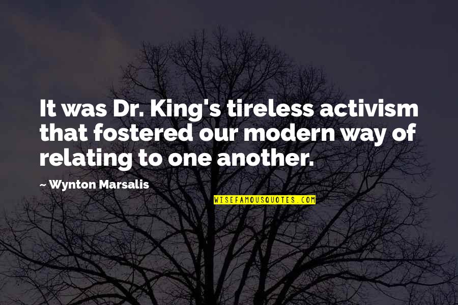 Fostered Quotes By Wynton Marsalis: It was Dr. King's tireless activism that fostered Fostered Quotes By Wynton Marsalis: It was Dr. King's tireless activism that fostered