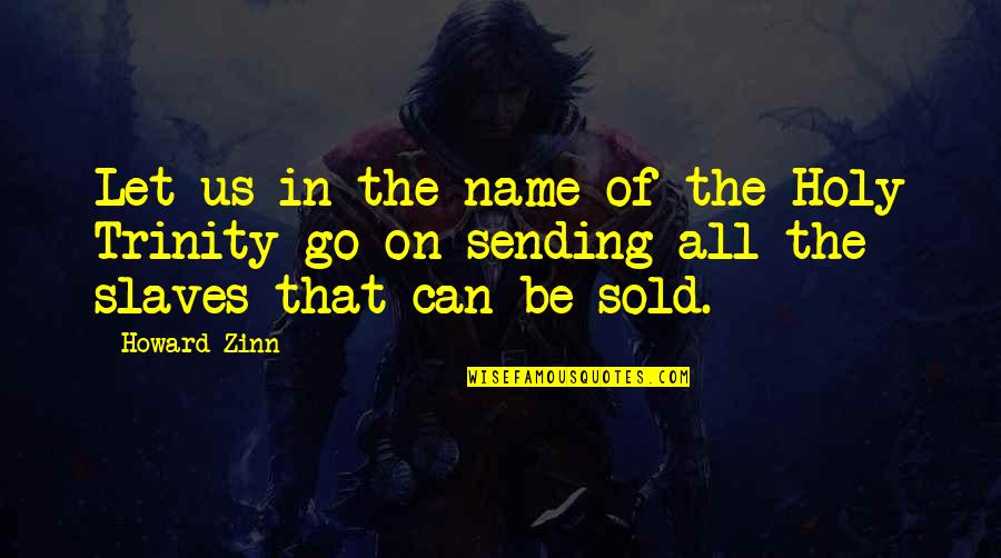 Fosterers Quotes By Howard Zinn: Let us in the name of the Holy