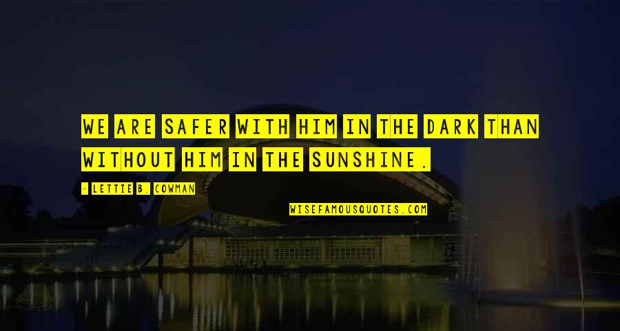 Fosterers Quotes By Lettie B. Cowman: We are safer with Him in the dark Fosterers Quotes By Lettie B. Cowman: We are safer with Him in the dark