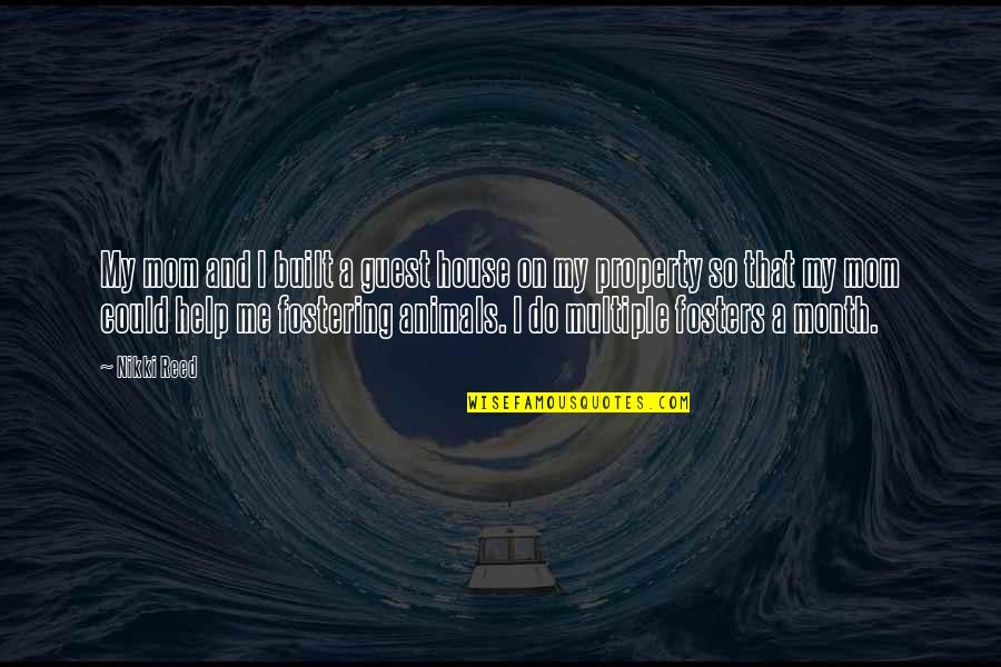 Fostering Animals Quotes By Nikki Reed: My mom and I built a guest house Fostering Animals Quotes By Nikki Reed: My mom and I built a guest house