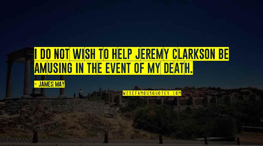 Fostering Cats Quotes By James May: I do not wish to help Jeremy Clarkson