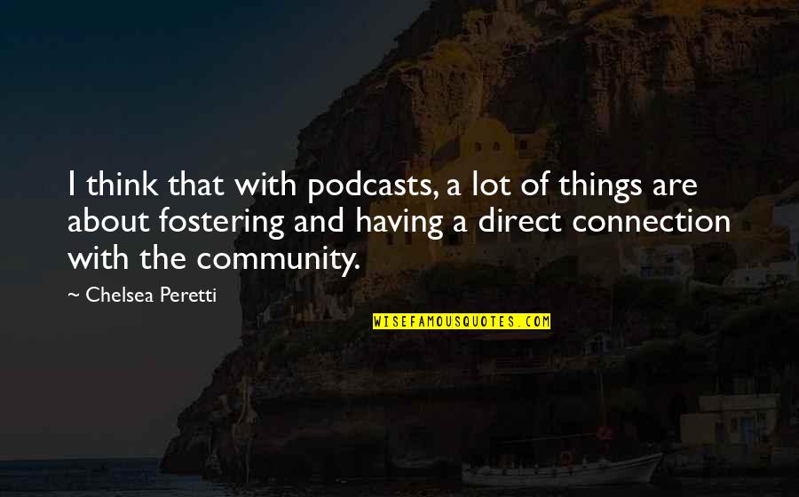 Fostering Quotes By Chelsea Peretti: I think that with podcasts, a lot of