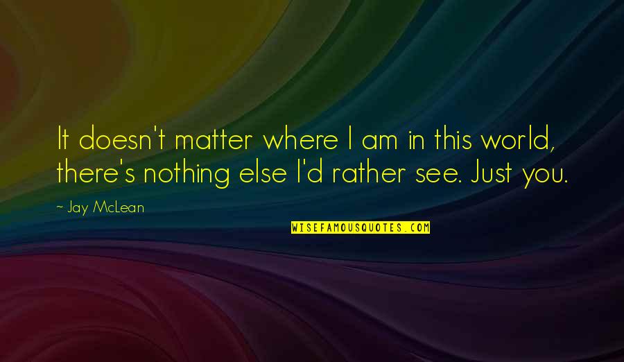 Fostering Quotes By Jay McLean: It doesn't matter where I am in this