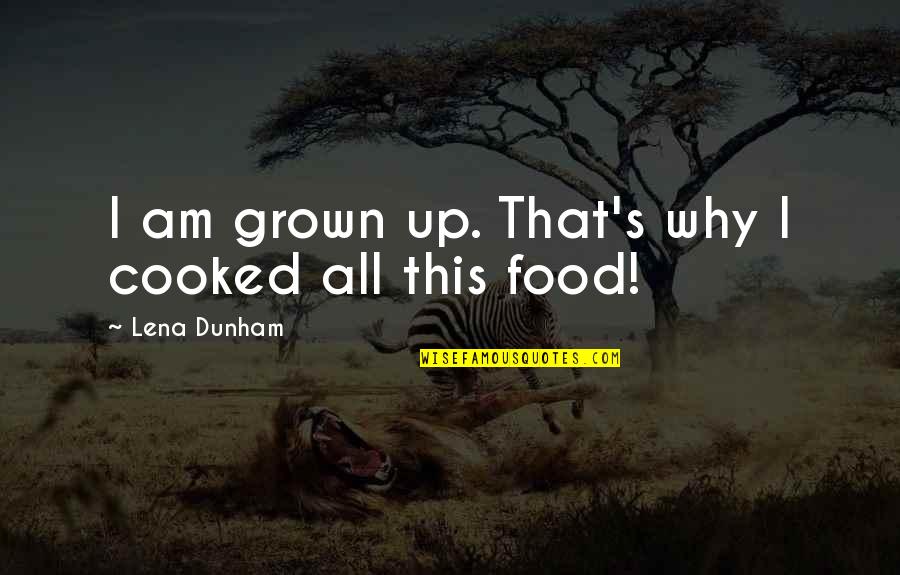 Fostering Quotes By Lena Dunham: I am grown up. That's why I cooked Fostering Quotes By Lena Dunham: I am grown up. That's why I cooked