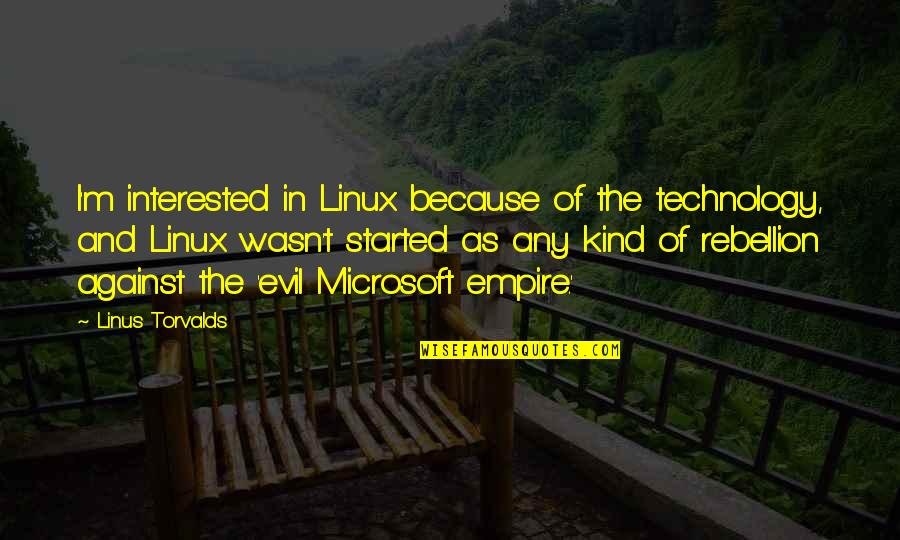 Fostering Quotes By Linus Torvalds: I'm interested in Linux because of the technology, Fostering Quotes By Linus Torvalds: I'm interested in Linux because of the technology,