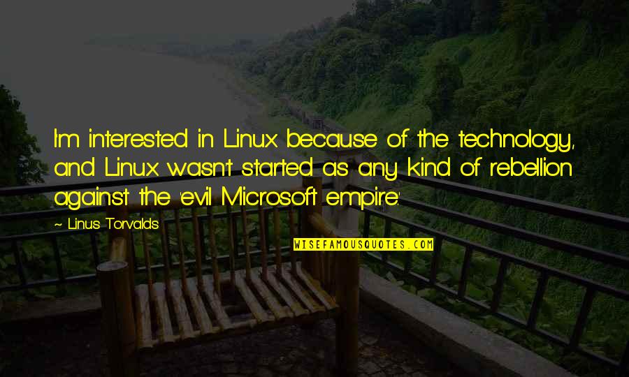 Fostering Quotes By Linus Torvalds: I'm interested in Linux because of the technology,