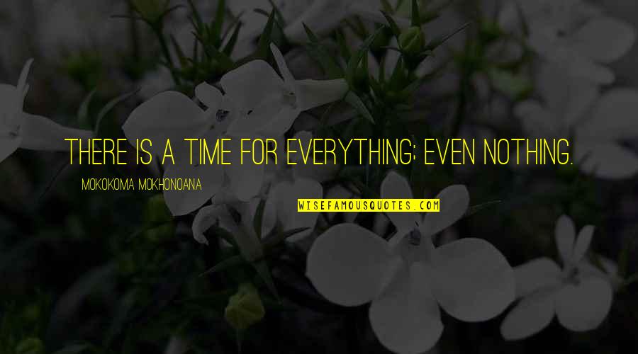 Fostering Quotes By Mokokoma Mokhonoana: There is a time for everything; even nothing.