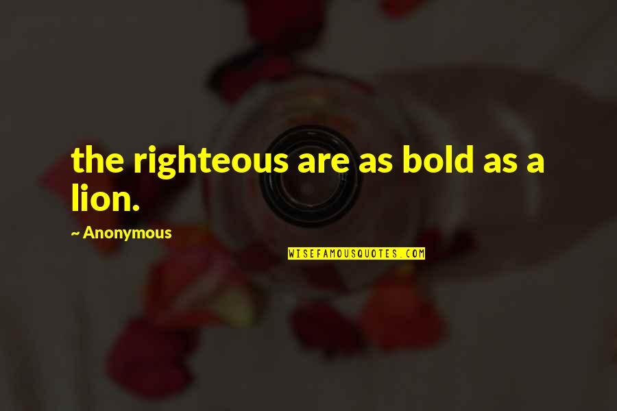 Fosterlings Quotes By Anonymous: the righteous are as bold as a lion.