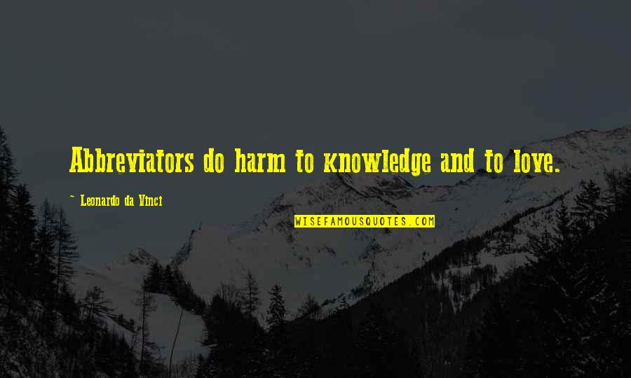 Fosterlings Quotes By Leonardo Da Vinci: Abbreviators do harm to knowledge and to love.