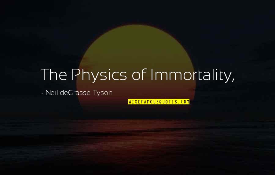 Fosterlings Quotes By Neil DeGrasse Tyson: The Physics of Immortality,