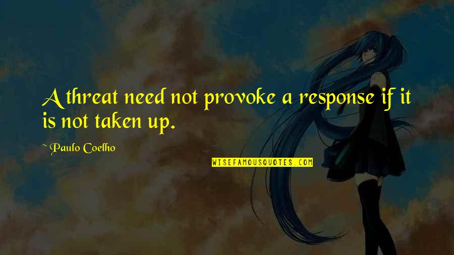 Fosters Home For Imaginary Friends Quotes By Paulo Coelho: A threat need not provoke a response if