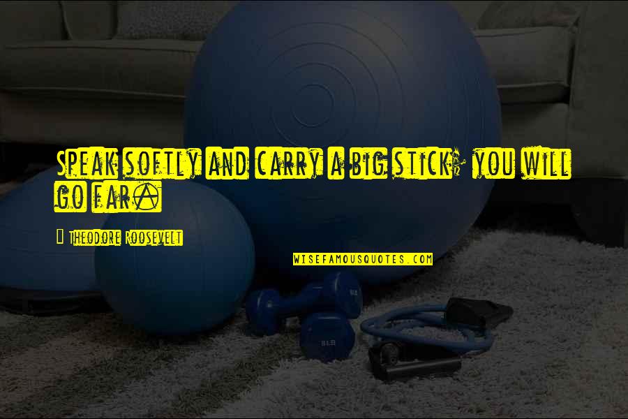 Fostiras Aek Quotes By Theodore Roosevelt: Speak softly and carry a big stick; you Fostiras Aek Quotes By Theodore Roosevelt: Speak softly and carry a big stick; you