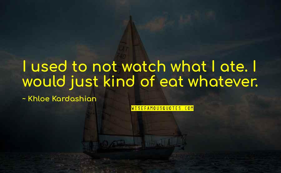 Fostri Quotes By Khloe Kardashian: I used to not watch what I ate.