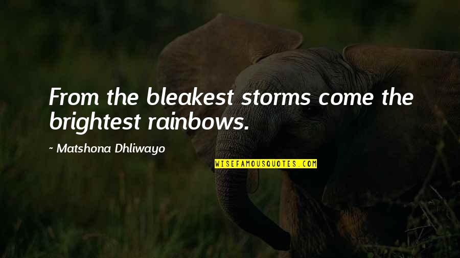 Fosun Quotes By Matshona Dhliwayo: From the bleakest storms come the brightest rainbows.