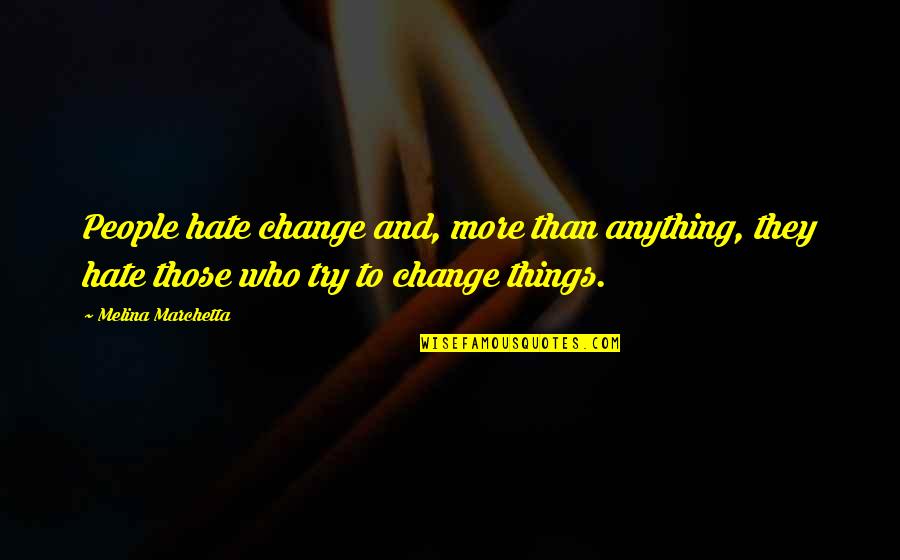 Fosun Quotes By Melina Marchetta: People hate change and, more than anything, they