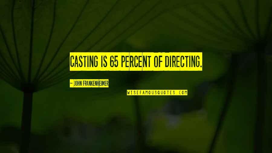 Fotakis Bros Quotes By John Frankenheimer: Casting is 65 percent of directing.