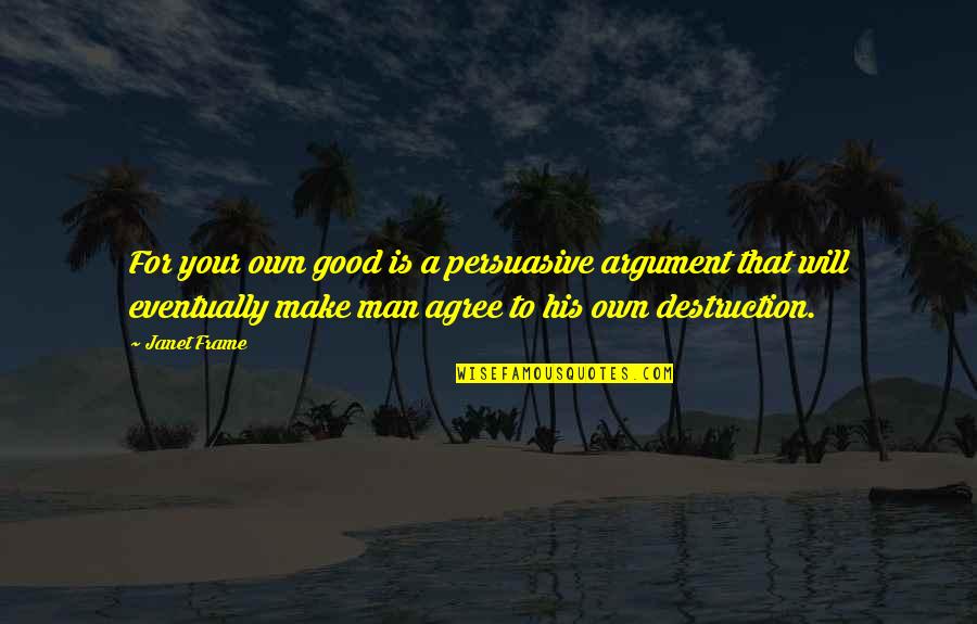Fother Quotes By Janet Frame: For your own good is a persuasive argument Fother Quotes By Janet Frame: For your own good is a persuasive argument