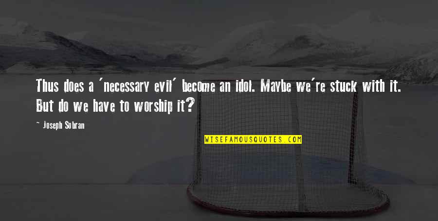 Fotheringham Funeral Watrous Quotes By Joseph Sobran: Thus does a 'necessary evil' become an idol. Fotheringham Funeral Watrous Quotes By Joseph Sobran: Thus does a 'necessary evil' become an idol.
