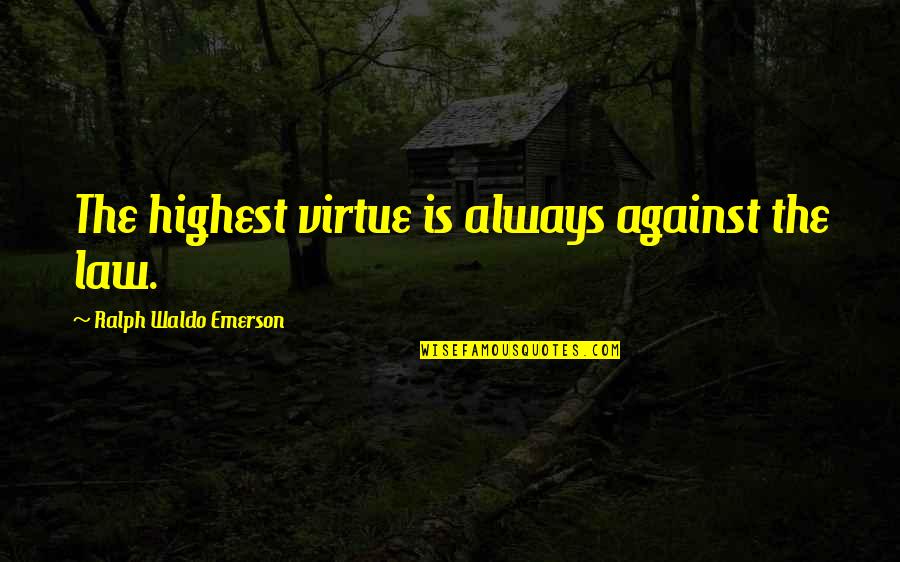 Fotheringham Insurance Quotes By Ralph Waldo Emerson: The highest virtue is always against the law. Fotheringham Insurance Quotes By Ralph Waldo Emerson: The highest virtue is always against the law.