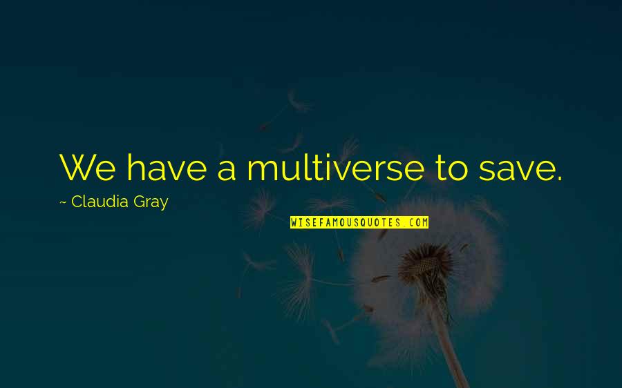 Fotheringhams Funeral Service Quotes By Claudia Gray: We have a multiverse to save. Fotheringhams Funeral Service Quotes By Claudia Gray: We have a multiverse to save.