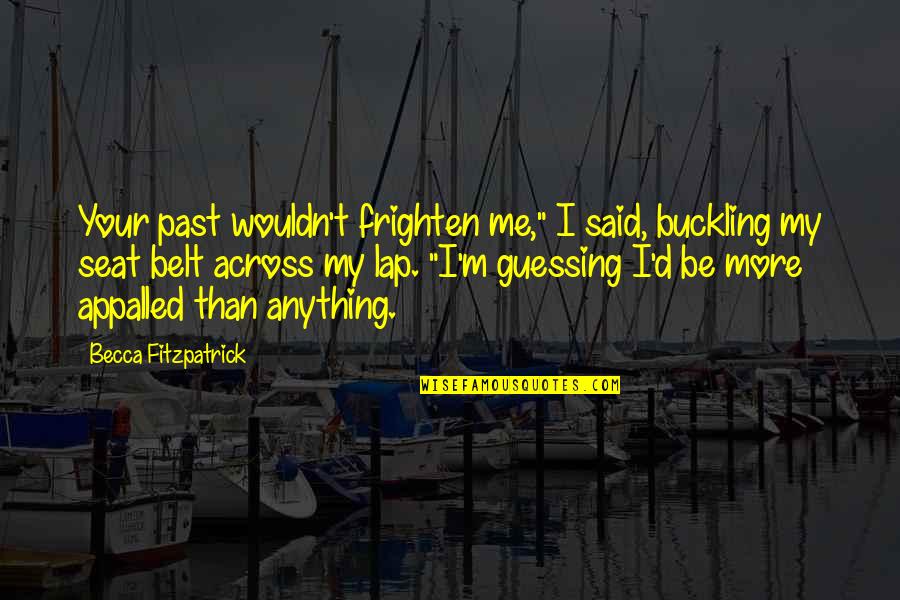 Fotinakis Xania Quotes By Becca Fitzpatrick: Your past wouldn't frighten me," I said, buckling