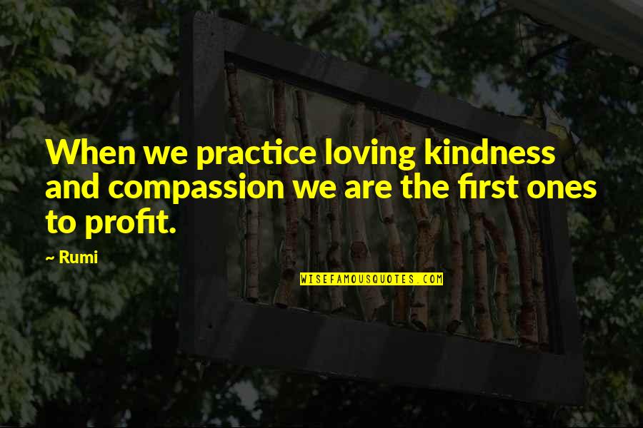 Fotinis Restaurant Quotes By Rumi: When we practice loving kindness and compassion we