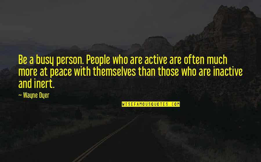 Foto Anime Love Quotes By Wayne Dyer: Be a busy person. People who are active