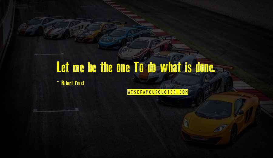 Foto Cantik Untuk Quotes By Robert Frost: Let me be the one To do what