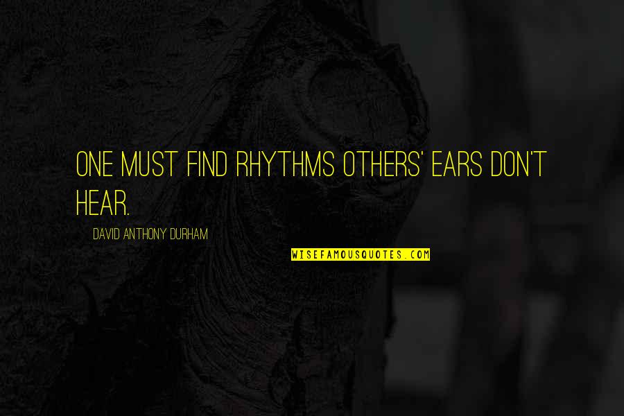 Foto Quotes By David Anthony Durham: One must find rhythms others' ears don't hear.