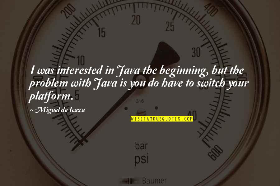 Fotograficamente Quotes By Miguel De Icaza: I was interested in Java the beginning, but Fotograficamente Quotes By Miguel De Icaza: I was interested in Java the beginning, but