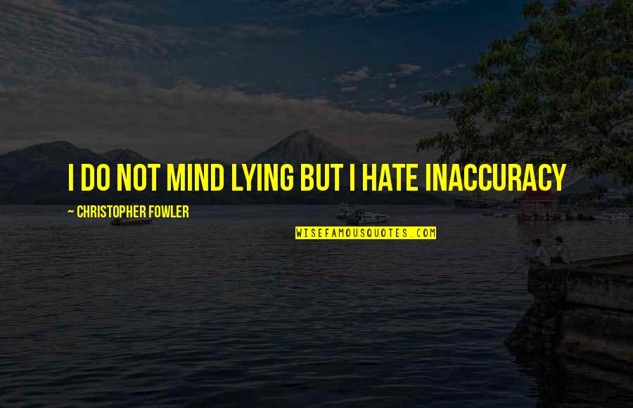 Fotografit Te Quotes By Christopher Fowler: I do not mind lying but I hate