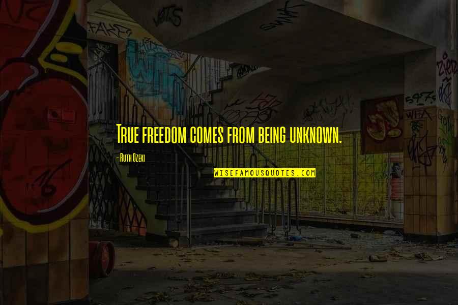 Fotones De Luz Quotes By Ruth Ozeki: True freedom comes from being unknown.