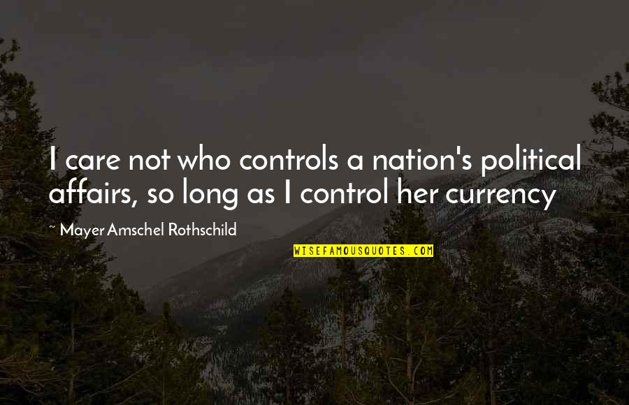 Fotopoulos Danielle Quotes By Mayer Amschel Rothschild: I care not who controls a nation's political