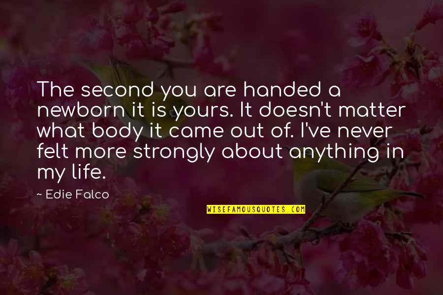 Fotoraflarda Iyi Quotes By Edie Falco: The second you are handed a newborn it Fotoraflarda Iyi Quotes By Edie Falco: The second you are handed a newborn it