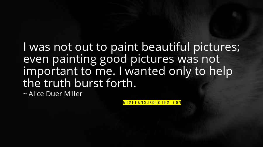Fotoss Ntese Quotes By Alice Duer Miller: I was not out to paint beautiful pictures;