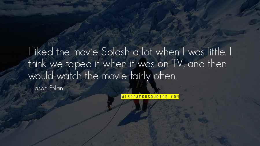 Fotoss Ntese Quotes By Jason Polan: I liked the movie Splash a lot when