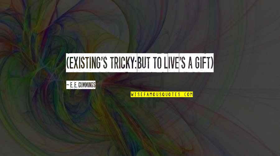 Fotouh Al Khair Quotes By E. E. Cummings: (existing's tricky:but to live's a gift)