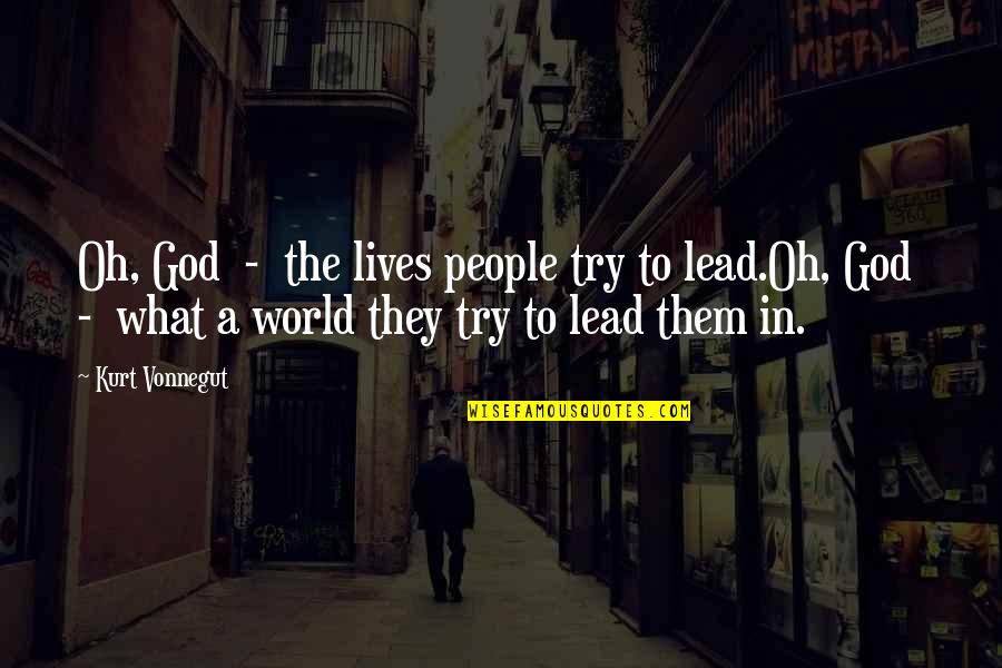Fotouh Al Khair Quotes By Kurt Vonnegut: Oh, God - the lives people try to