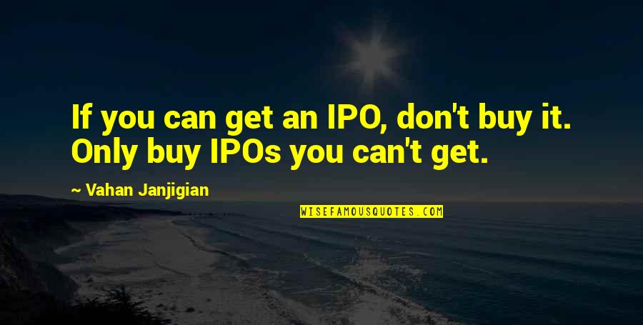 Fotouh Al Khair Quotes By Vahan Janjigian: If you can get an IPO, don't buy