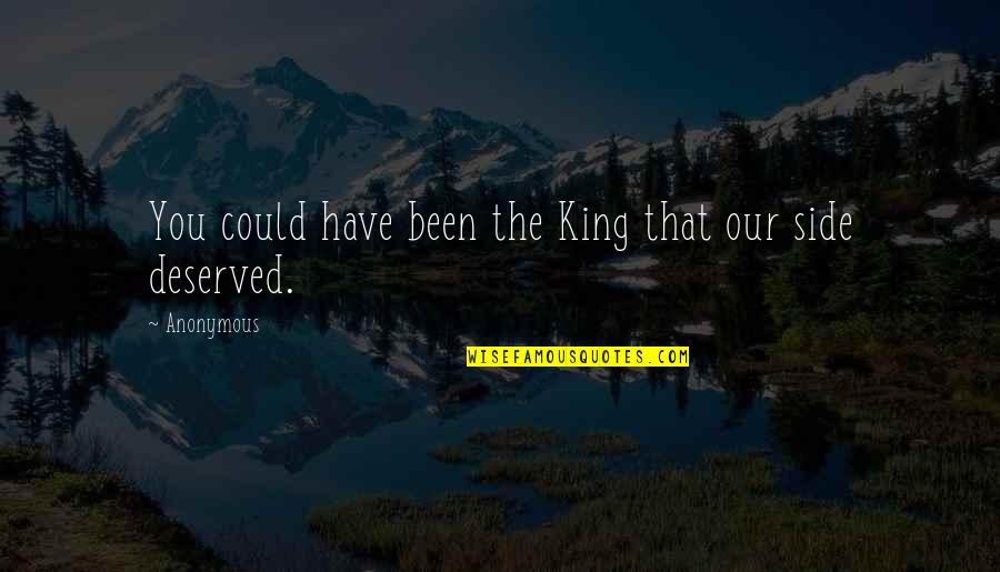 Fotsid Dr Kt Quotes By Anonymous: You could have been the King that our