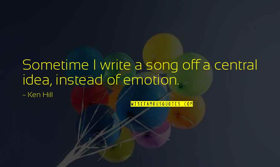 Foubister Architects Quotes By Ken Hill: Sometime I write a song off a central