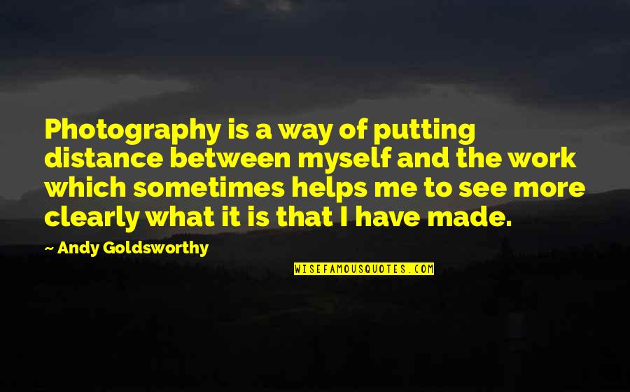 Foucalt Quotes By Andy Goldsworthy: Photography is a way of putting distance between Foucalt Quotes By Andy Goldsworthy: Photography is a way of putting distance between